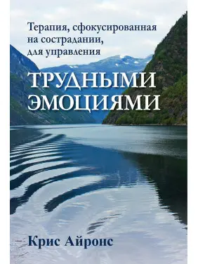 Терапія, сфокусована на співчутті, для управління важкими емоціями. Кріс Айронс Терапія, сфокусована на співчутті, для управління важкими емоціями. Кріс Айронс