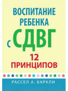 Воспитание ребенка с СДУГ: 12 принципов. Рассел А. Баркли. Воспитание ребенка с СДУГ: 12 принципов. Рассел А. Баркли.