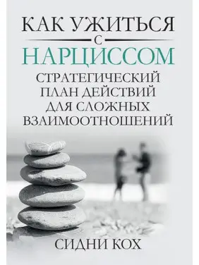 Як ужитися з нарцисом. Стратегічний план дій для складних взаємин. Сідні Кох Як ужитися з нарцисом. Стратегічний план дій для складних взаємин. Сідні Кох