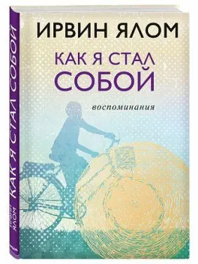 Ірвін Ялом. Як я став собою. Спогади Ірвін Ялом. Як я став собою. Спогади