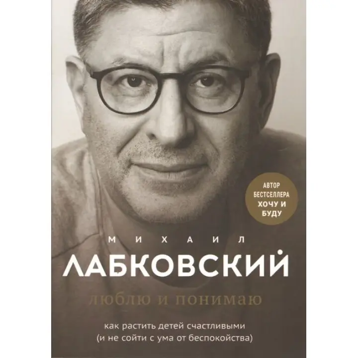 Люблю та розумію. Як ростити дітей щасливими (і не збожеволіти від занепокоєння). Лабковський М.