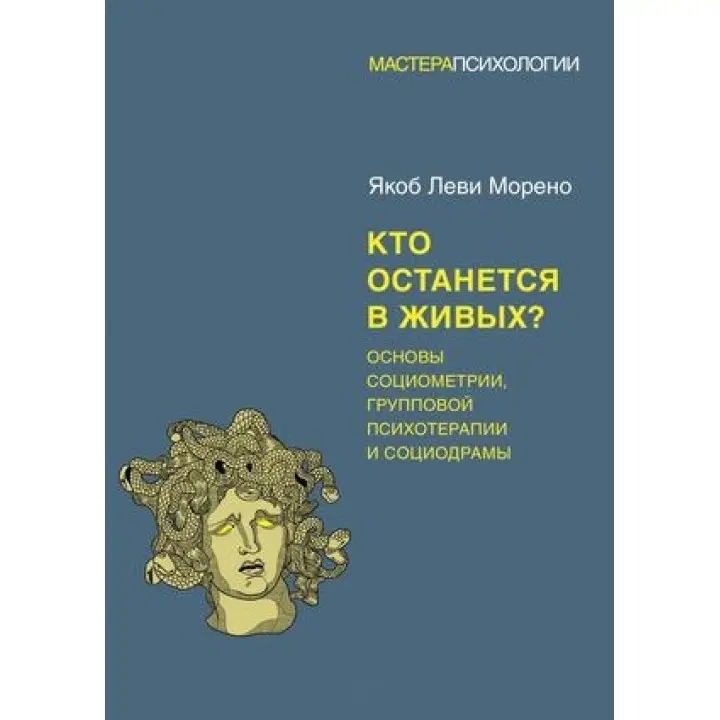 Хто залишиться живим? Основи соціометрії, групової психотерапії та соціодрами. Морено Я.