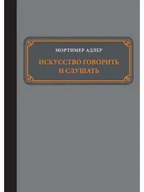 Мистецтво говорити і слухати. Мортімер Адлер Мистецтво говорити і слухати. Мортімер Адлер