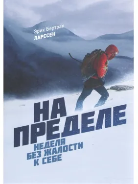 На пределе. Тижні без жалості до себе. Ерік Бертран Ларсен На пределе. Тижні без жалості до себе. Ерік Бертран Ларсен