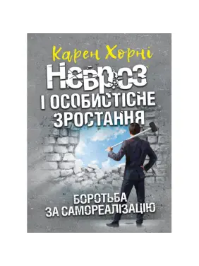 Невроз і особистісне зростання. Боротьба за самореалізацію. Карен Хорні Невроз і особистісне зростання. Боротьба за самореалізацію. Карен Хорні