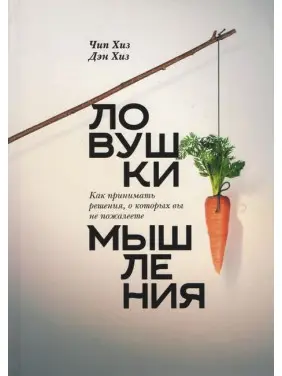 Пастки мислення. Як приймати рішення, про які ви не пошкодуєте. Чіп Хіз і Ден Хіз