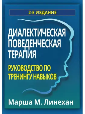 Діалектична поведінкова терапія. Посібник із тренінгу навичок. Марша М. Лінехан