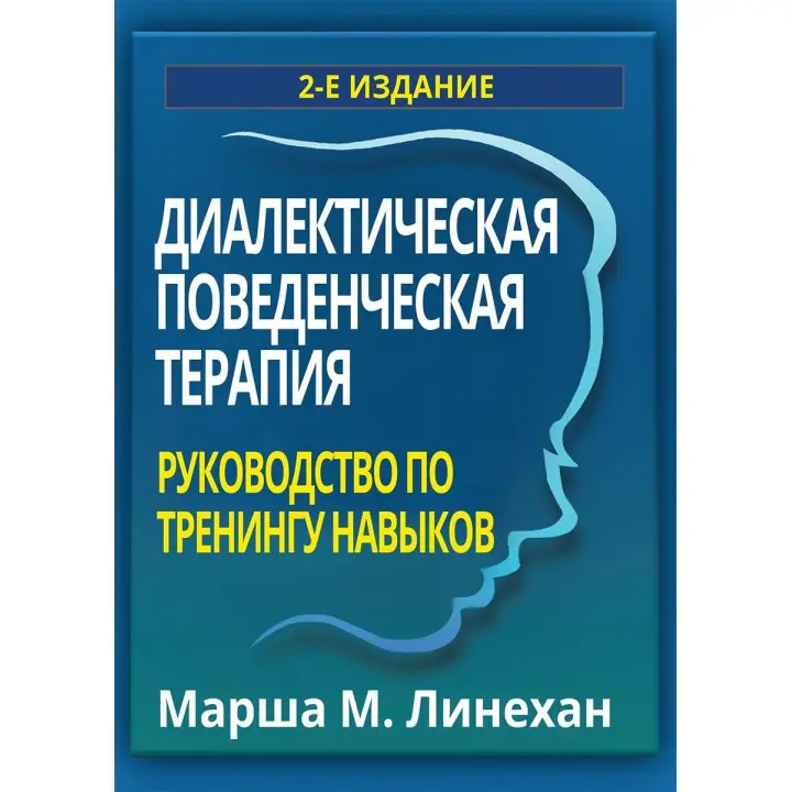 Діалектична поведінкова терапія. Посібник із тренінгу навичок. Марша М. Лінехан
