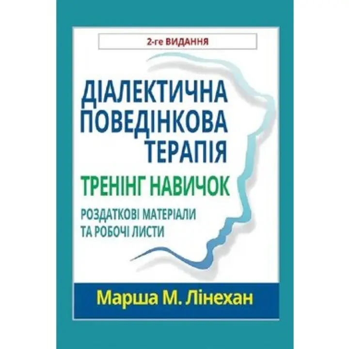 Діалектична поведінкова терапія. Тренінг навичок. Роздаткові матеріали та робочі листи, 2-ге вид. М. Лінехан(укр. мов)