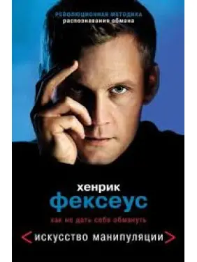 Хенрік Фексеус: Мистецтво маніпуляції. Як не дати себе обдурити Хенрік Фексеус: Мистецтво маніпуляції. Як не дати себе обдурити
