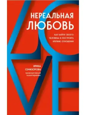 Нереальне кохання. Як знайти свою людину та побудувати міцні стосунки. Ірина Семизорова