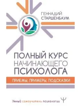 Полный курс начинающего психолога. Приемы, примеры, подсказки. Старшенбаум Геннадий Владимирович