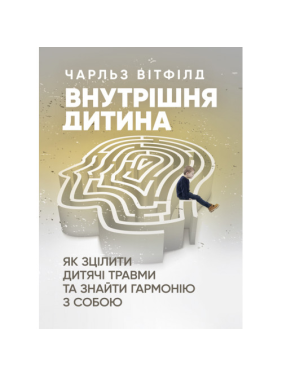 Внутрішня дитина. Як зцілити дитячі травми та знайти гармонію з собою. Чарльз Вітфілд 