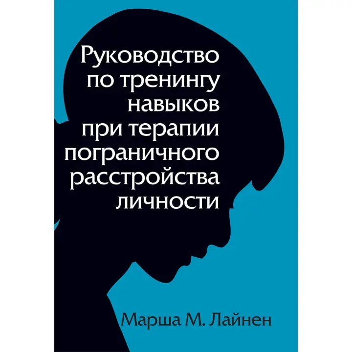 Посібник із тренінгу навичок під час терапії прикордонного розладу особистості. Марша М. Лайнен