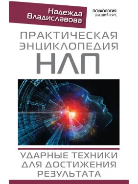 Практическая энциклопедия НЛП. Ударные техники для достижения результата. Владиславова Надежда Практическая энциклопедия НЛП. Ударные техники для достижения результата. Владиславова Надежда