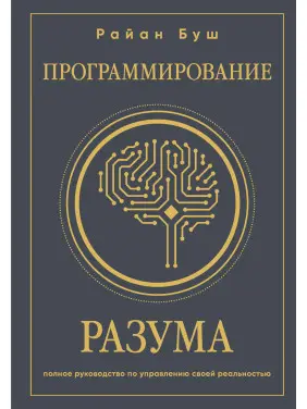 Програмування розуму. Повний посібник з управління своєю реальністю. Райан Буш Програмування розуму. Повний посібник з управління своєю реальністю. Райан Буш
