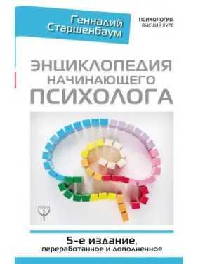 Енциклопедія психолога-початківця. 5-е видання, перероблене та доповнене. Старшенбаум Геннадій