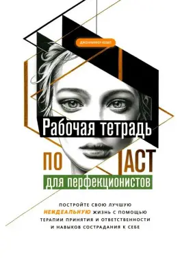 Робочий зошит з ACT для перфекціоністів. Побудуйте своє найкраще - неідеальне - життя. Дженніфер Кемп