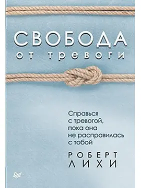 Свобода від тривоги. Повоюй з тривогою, поки вона не розправилася з тобою Ліхі Р.