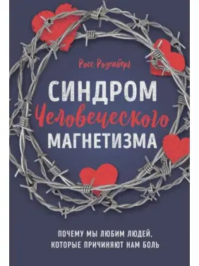 Синдром людського магнетизму. Чому ми любимо людей, які завдають нам болю. Росс Розенберг Синдром людського магнетизму. Чому ми любимо людей, які завдають нам болю. Росс Розенберг