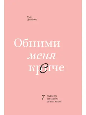 Сью Джонсон. Обійми мене міцніше. 7 діалогів для кохання на все життя Сью Джонсон. Обійми мене міцніше. 7 діалогів для кохання на все життя