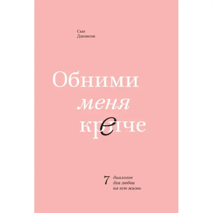 Сью Джонсон. Обійми мене міцніше. 7 діалогів для кохання на все життя