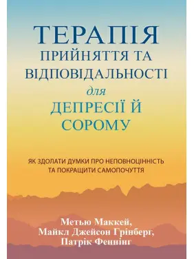 Терапія прийняття та відповідальності для депресії й сорому. Метью Маккей, Патрік Феннінг, Майкл Джейсон Грінберг Терапія прийняття та відповідальності для депресії й сорому. Метью Маккей, Патрік Феннінг, Майкл Джейсон Грінберг