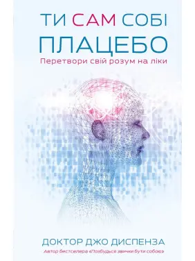 Ти сам собі плацебо. Перетвори свій розум на ліки. Джо Диспенза