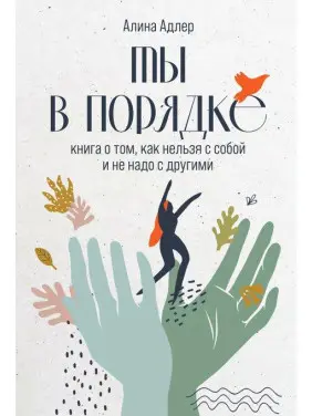 Ти в порядку. Книга про те, як можна з собою і не треба з іншими. Адлер Аліна Ти в порядку. Книга про те, як можна з собою і не треба з іншими. Адлер Аліна