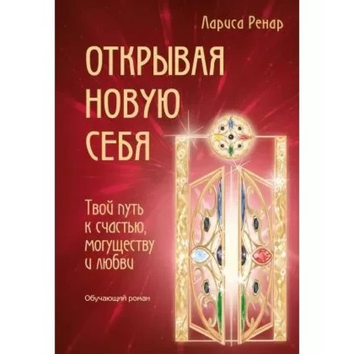 Відкриваючи нову себе. Твій шлях до щастя, могутності та любові. Ренар Лариса