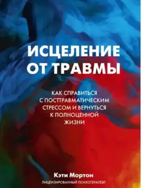 Зцілення від травми. Як упоратися з наслідками постравматичного стресу. Мортон К. Зцілення від травми. Як упоратися з наслідками постравматичного стресу. Мортон К.