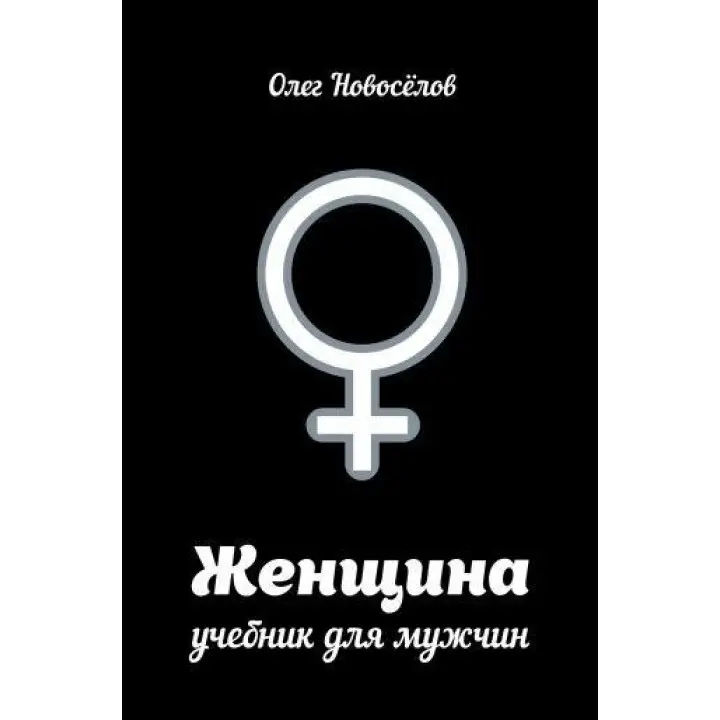 Жінка. Підручник для чоловіків. Олег Новоселов