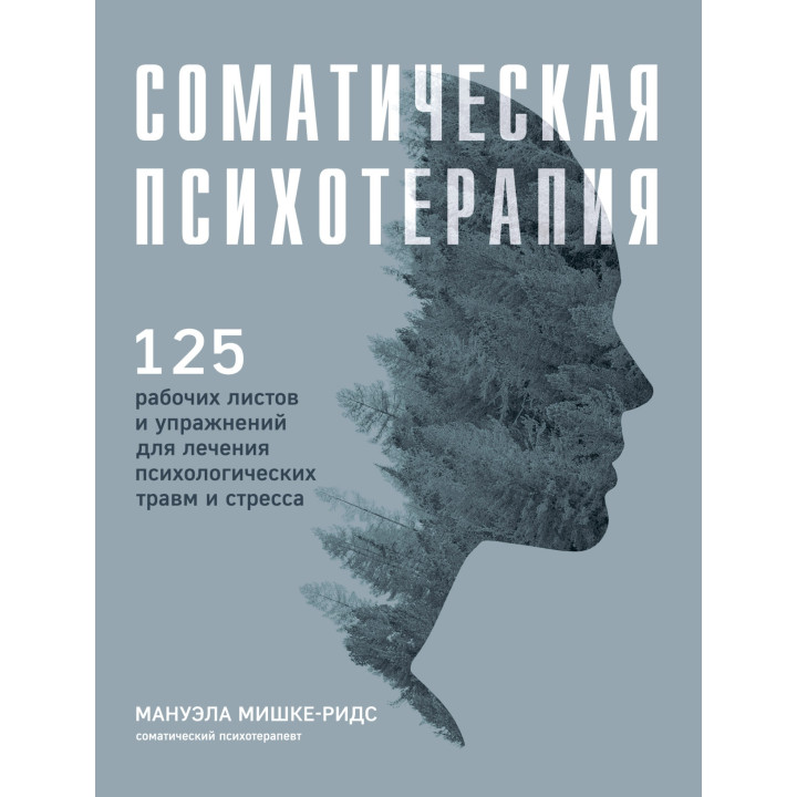 Соматическая психотерапия. 125 рабочих листов и упражнений для лечения психологических травм и стресса. Мануэла Мишке-Ридс