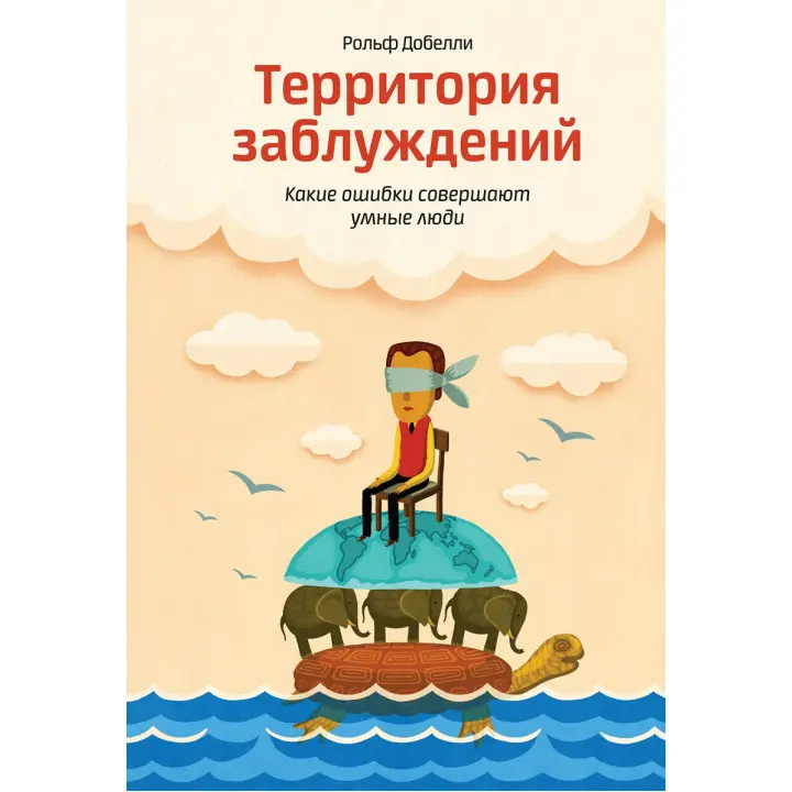 Территория заблуждений Какие ошибки совершают умные люди. Рольф Добелли