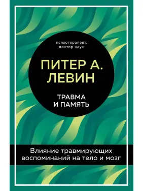 Травма і пам'ять. Вплив травмуючих спогадів на тіло і мозок. Пітер А. Левін