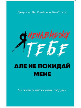 Я ненавиджу тебе, але не покидай мене. Як жити з «важкими» людьми Я ненавиджу тебе, але не покидай мене. Як жити з «важкими» людьми