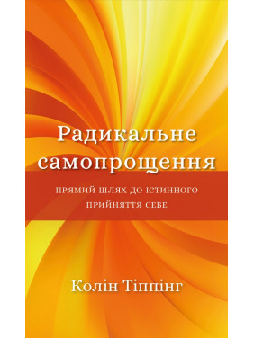 Радикальное самопрощение. Прямой путь к истинному принятию себя Радикальное самопрощение. Прямой путь к истинному принятию себя