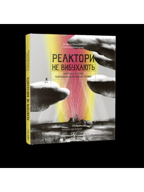 Реакторы не взрываются. Краткая история Чернобыльской катастрофы Реакторы не взрываются. Краткая история Чернобыльской катастрофы