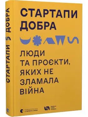 Стартапи добра. Люди та проєкти, яких не зламала війна Стартапи добра. Люди та проєкти, яких не зламала війна