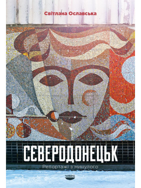 Сєверодонецьк. Репортажі з минулого Сєверодонецьк. Репортажі з минулого