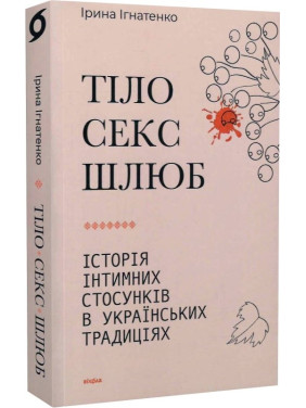 Тіло, секс, шлюб. Історія інтимних стосунків в українських традиціях Тіло, секс, шлюб. Історія інтимних стосунків в українських традиціях