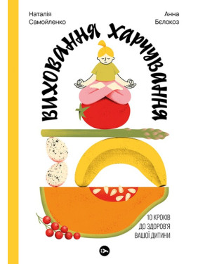 Виховання харчування: 10 кроків до здоров’я вашої дитини Виховання харчування: 10 кроків до здоров’я вашої дитини