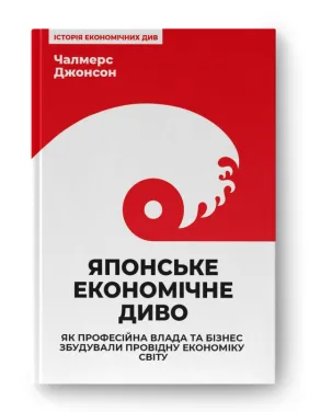 Японське економічне диво. Як професійна влада та бізнес збудували провідну економіку світу Японське економічне диво. Як професійна влада та бізнес збудували провідну економіку світу