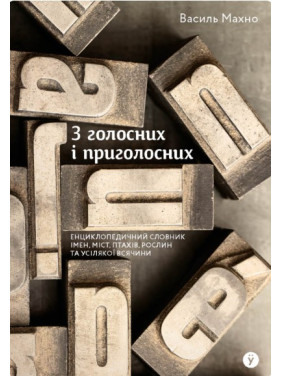 З голосних і приголосних: енциклопедичний словник імен, міст, птахів, рослин та усякої всячини З голосних і приголосних: енциклопедичний словник імен, міст, птахів, рослин та усякої всячини