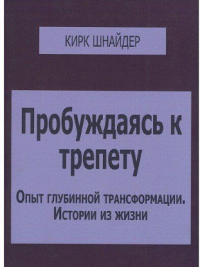 Пробуждаясь к трепету: Опыт глубинной трансформации. Истории из жизни. Кірк Шнайдер