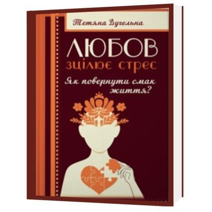 Любов зцілює стрес. Як повернути смак життя. Тетяна Дугельна