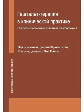 Гештальт-терапия в клинической практике: От психопатологии к эстетике контакта. Джанні Франчесетті, Мікела Джечеле, Ян Рубал