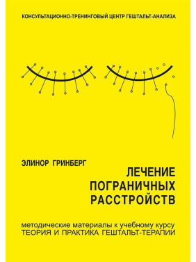 Лечение пограничных расстройств. Методические материалы к учебному курсу "Теория и практика гештальт-терапии". Элинор Гринберг