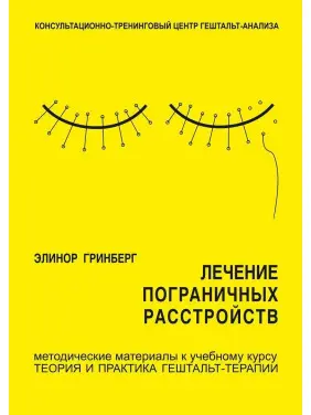 Лечение пограничных расстройств. Методичні матеріали до навчального курсу «Теорія і практика гештальт-терапії». Елінор Грінберг