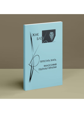 Перестать знать. Философия гештальт-терапии. Жак Блез